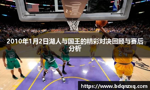 2010年1月2日湖人与国王的精彩对决回顾与赛后分析